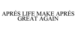 aprÉs life make aprÉs great again