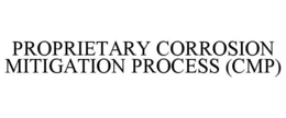 proprietary corrosion mitigation process (cmp)