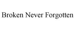 broken never forgotten