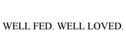 well fed. well loved.