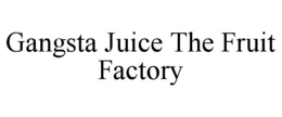 gangsta juice the fruit factory