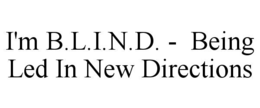 i'm b.l.i.n.d. -  being led in new directions