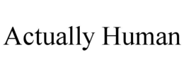 actually human