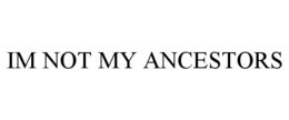 im not my ancestors