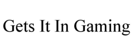 gets it in gaming