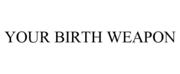 your birth weapon