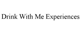 drink with me experiences