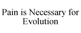 pain is necessary for evolution