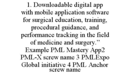 1. downloadable digital app with mobile application software for surgical education, training, procedural guidance, and performance tracking in the field of medicine and surgery.” example pml mastery app2 pml-x screw name 3 pmlexpo global initiative 4 pml