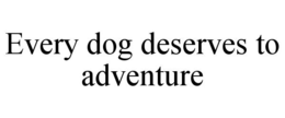 every dog deserves to adventure