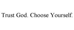 trust god. choose yourself.