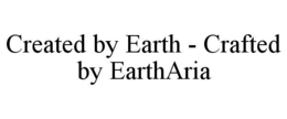 created by earth - crafted by eartharia