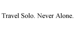 travel solo. never alone.