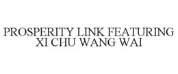 prosperity link featuring xi chu wang wai