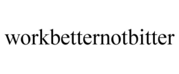 workbetternotbitter