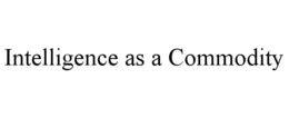 intelligence as a commodity