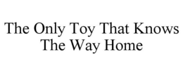 the only toy that knows the way home