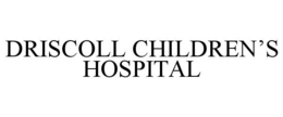 driscoll children’s hospital