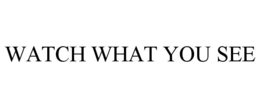 watch what you see