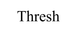 thresh