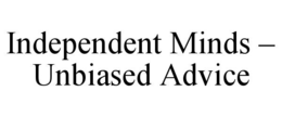 independent minds – unbiased advice