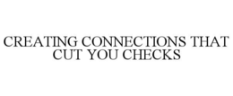 creating connections that cut you checks