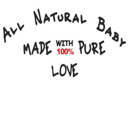 all natural baby made with 100% pure love