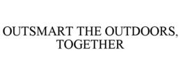 outsmart the outdoors, together