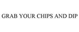 grab your chips and dip
