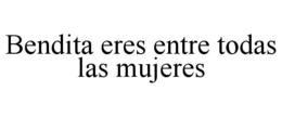 bendita eres entre todas las mujeres