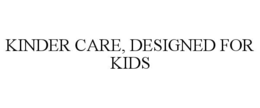 kinder care, designed for kids