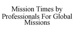 mission times by professionals for global missions