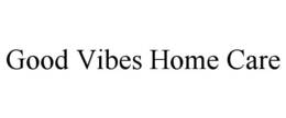 good vibes home care