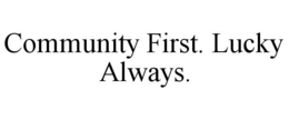 community first. lucky always.