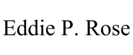 eddie p. rose