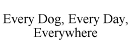 every dog, every day, everywhere