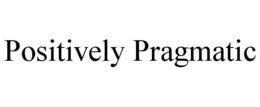 positively pragmatic