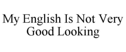 my english is not very good looking