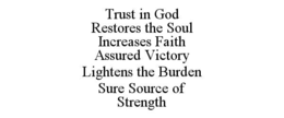 trust in god        restores the soul     increases faith      assured victory                               lightens the burden                                              sure source of strength