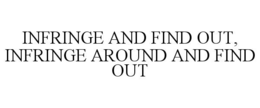 infringe and find out, infringe around and find out
