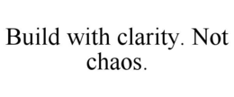 build with clarity. not chaos.