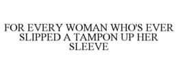 for every woman who's ever slipped a tampon up her sleeve
