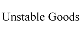 unstable goods