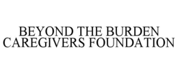beyond the burden caregivers foundation