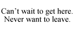can’t wait to get here. never want to leave.