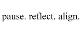 pause. reflect. align.