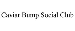caviar bump social club