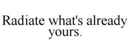radiate what's already yours.