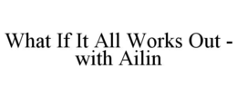 what if it all works out - with ailin