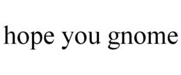 hope you gnome